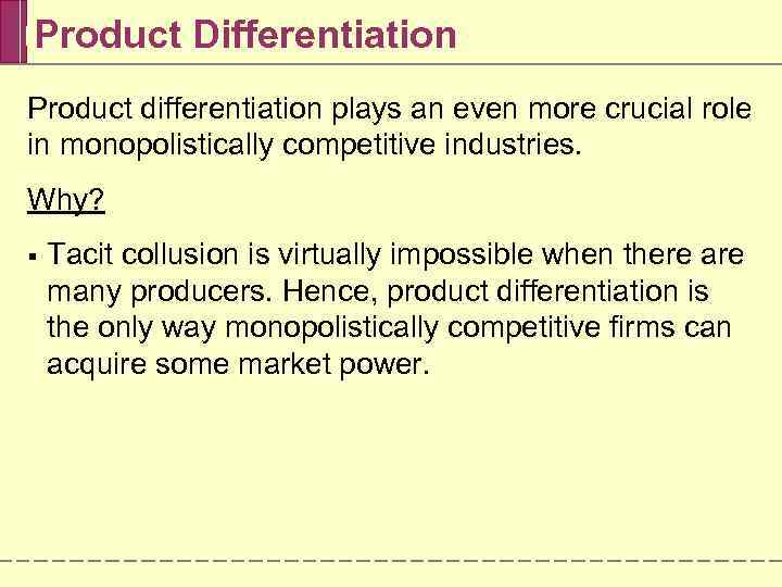 Product Differentiation Product differentiation plays an even more crucial role in monopolistically competitive industries.