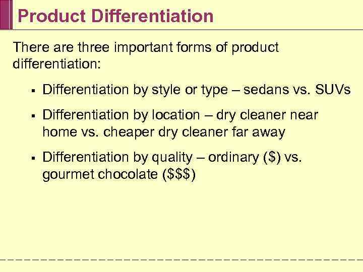 Product Differentiation There are three important forms of product differentiation: § Differentiation by style