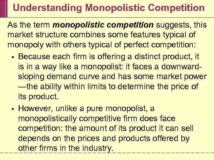 Understanding Monopolistic Competition As the term monopolistic competition suggests, this market structure combines some