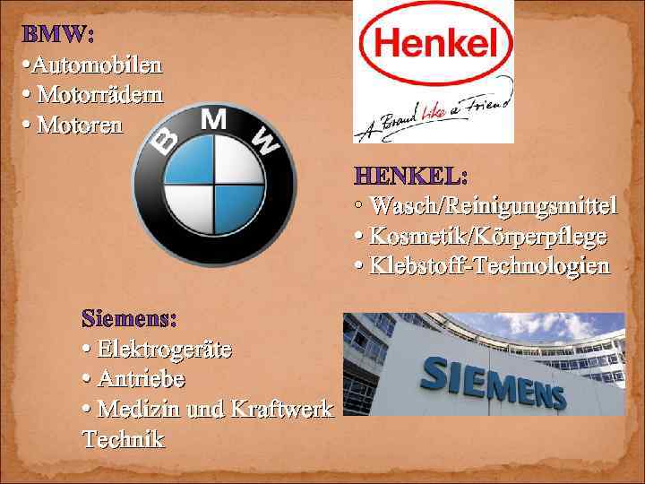 BMW: • Automobilen • Motorrädern • Motoren HENKEL: • Wasch/Reinigungsmittel • Kosmetik/Körperpflege • Klebstoff-Technologien