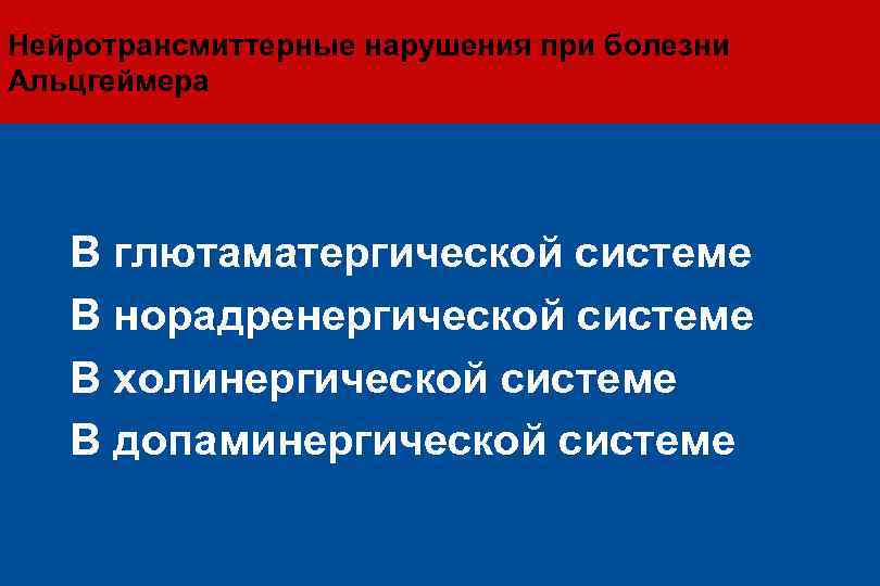 Нейротрансмиттерные нарушения при болезни Альцгеймера l. В глютаматергической системе l. В норадренергической системе l.