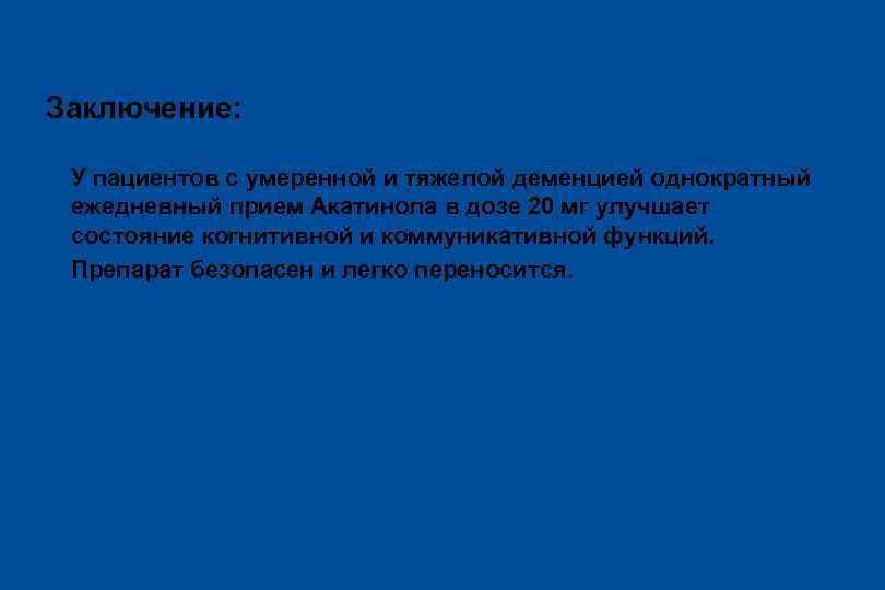 Заключение: ü У пациентов с умеренной и тяжелой деменцией однократный ежедневный прием Акатинола в