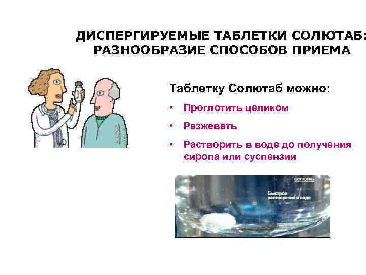 ДИСПЕРГИРУЕМЫЕ ТАБЛЕТКИ СОЛЮТАБ: РАЗНООБРАЗИЕ СПОСОБОВ ПРИЕМА Таблетку Солютаб можно: • Проглотить целиком • Разжевать