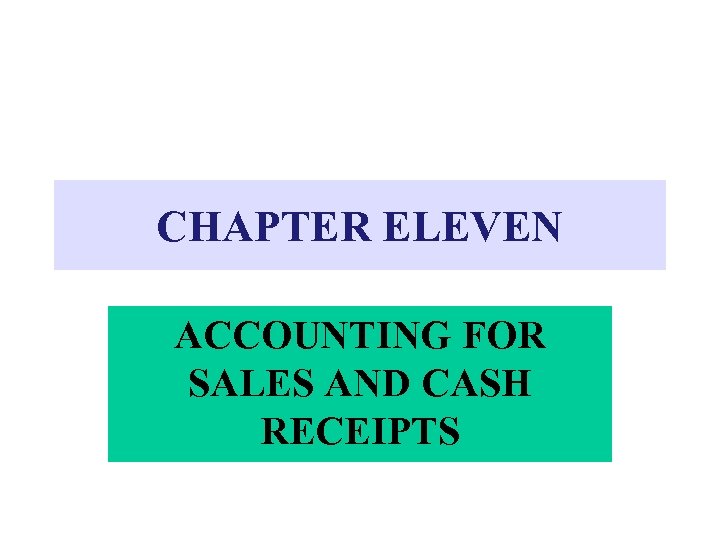 CHAPTER ELEVEN ACCOUNTING FOR SALES AND CASH RECEIPTS 