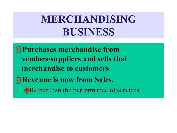 MERCHANDISING BUSINESS 4 Purchases merchandise from vendors/suppliers and sells that merchandise to customers 4
