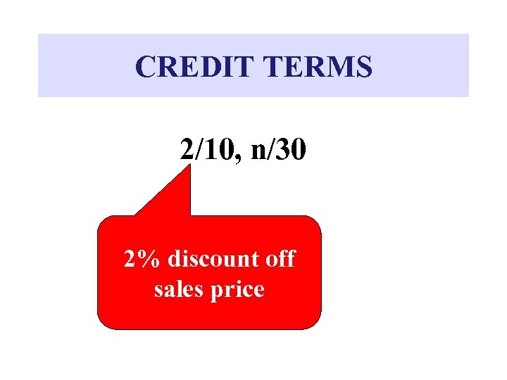 CREDIT TERMS 2/10, n/30 2% discount off sales price 