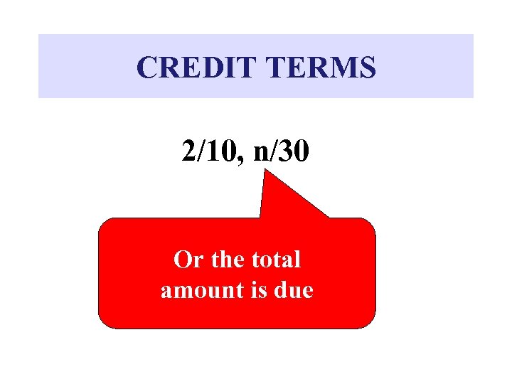 CREDIT TERMS 2/10, n/30 Or the total amount is due 