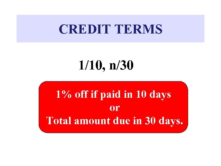 CREDIT TERMS 1/10, n/30 1% off if paid in 10 days or Total amount