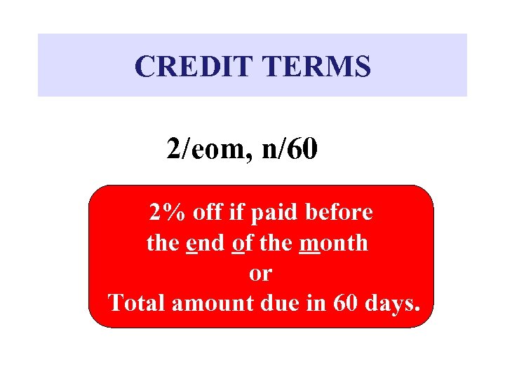 CREDIT TERMS 2/eom, n/60 2% off if paid before the end of the month