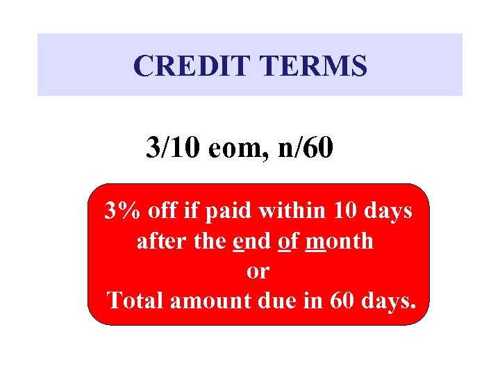 CREDIT TERMS 3/10 eom, n/60 3% off if paid within 10 days after the