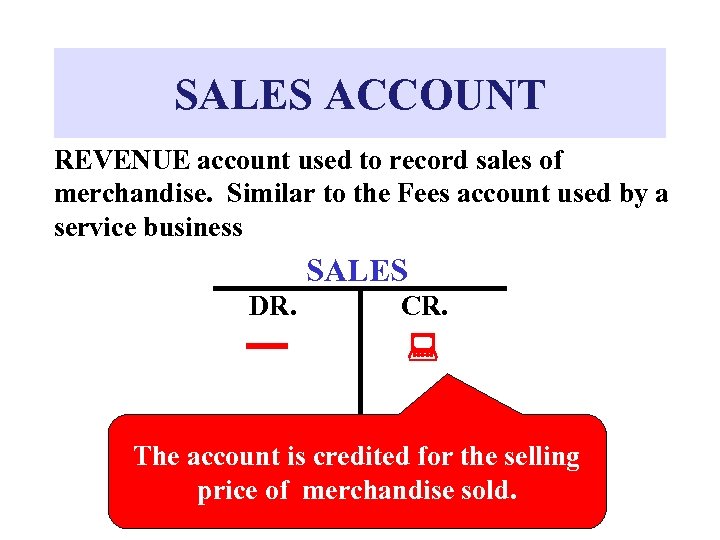SALES ACCOUNT REVENUE account used to record sales of merchandise. Similar to the Fees