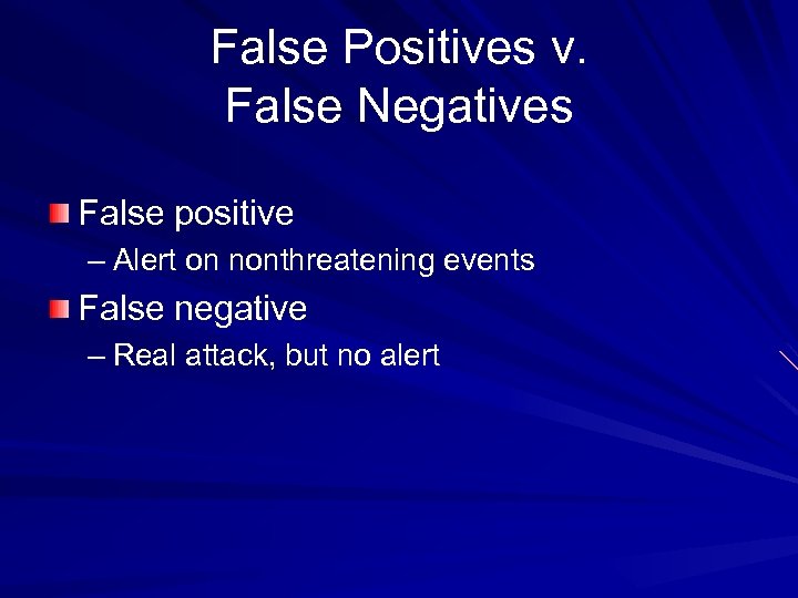 False Positives v. False Negatives False positive – Alert on nonthreatening events False negative