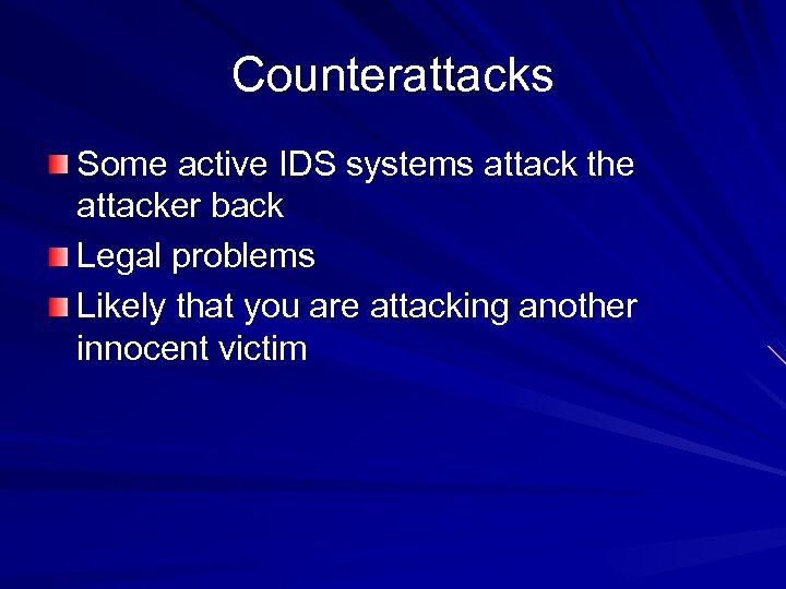 Counterattacks Some active IDS systems attack the attacker back Legal problems Likely that you