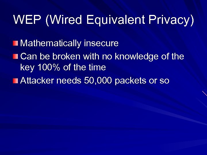 WEP (Wired Equivalent Privacy) Mathematically insecure Can be broken with no knowledge of the