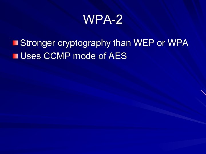 WPA-2 Stronger cryptography than WEP or WPA Uses CCMP mode of AES 