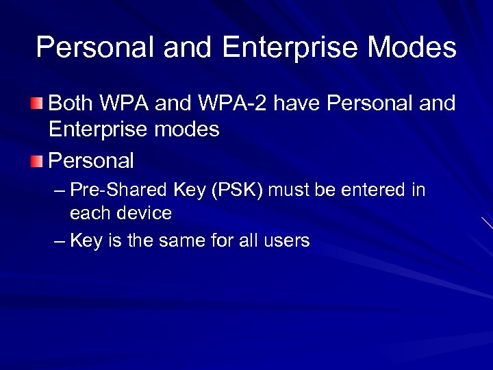 Personal and Enterprise Modes Both WPA and WPA-2 have Personal and Enterprise modes Personal