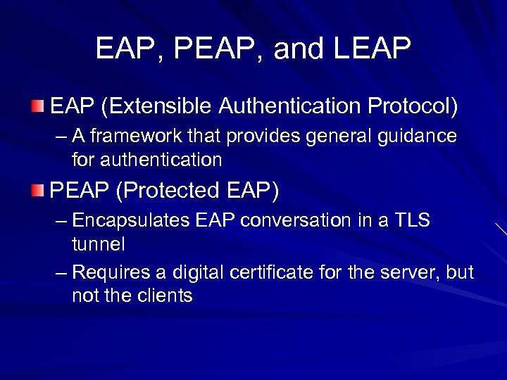 EAP, PEAP, and LEAP (Extensible Authentication Protocol) – A framework that provides general guidance