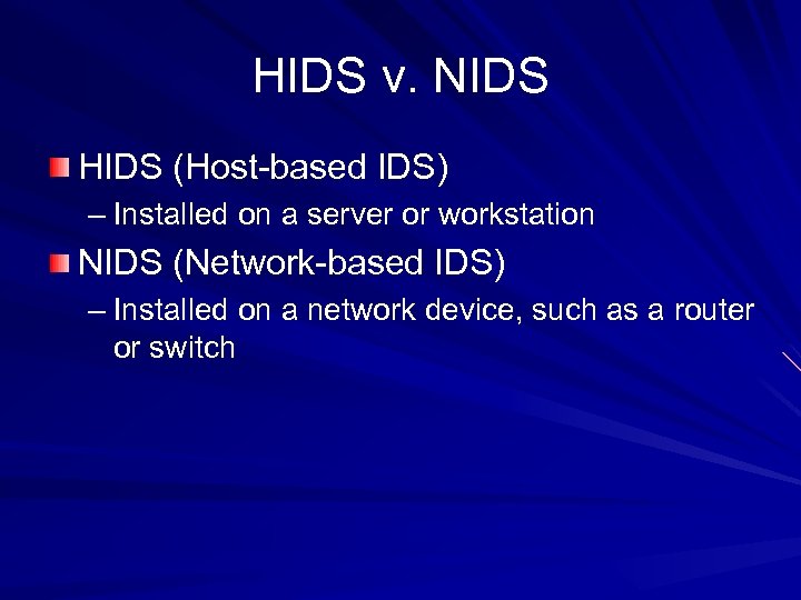 HIDS v. NIDS HIDS (Host-based IDS) – Installed on a server or workstation NIDS