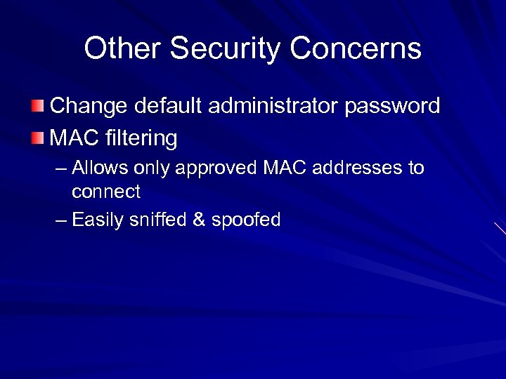 Other Security Concerns Change default administrator password MAC filtering – Allows only approved MAC