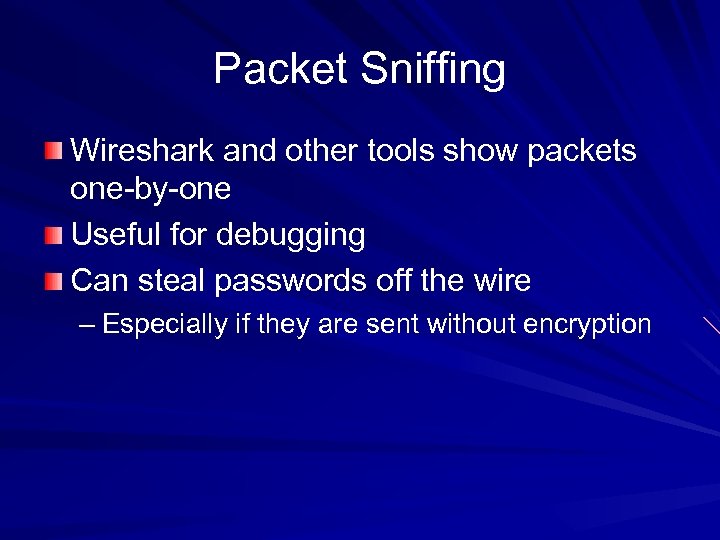 Packet Sniffing Wireshark and other tools show packets one-by-one Useful for debugging Can steal