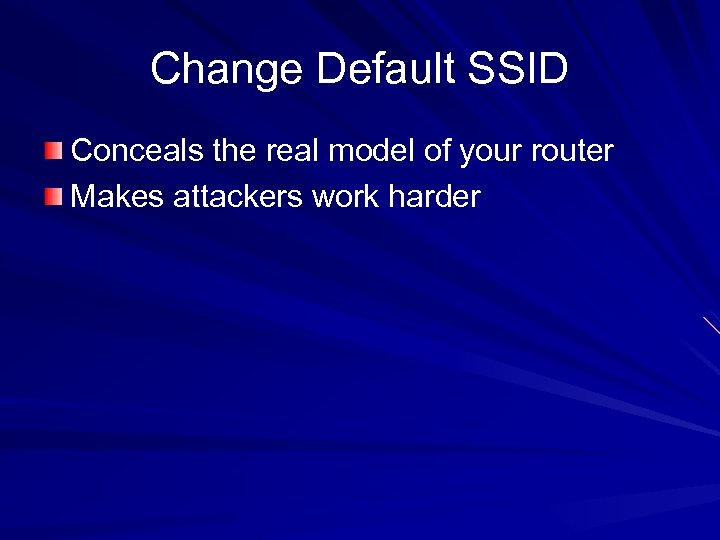 Change Default SSID Conceals the real model of your router Makes attackers work harder