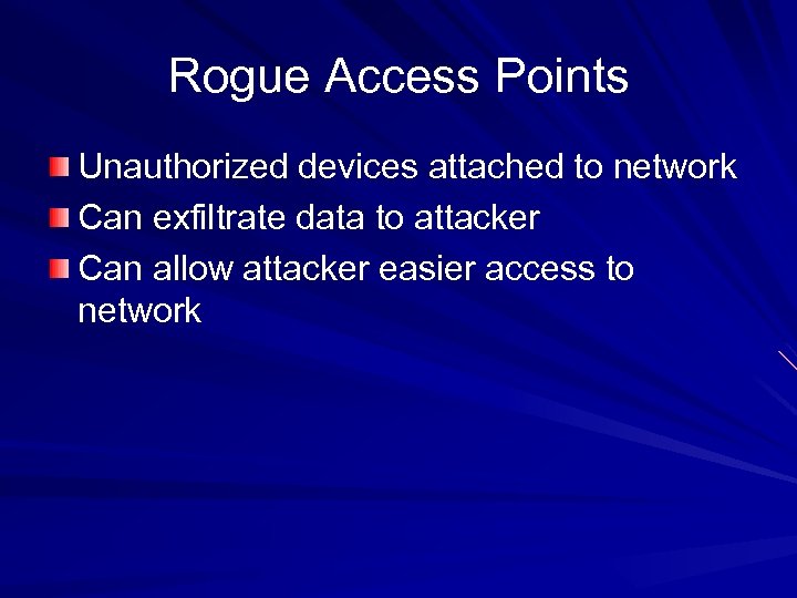 Rogue Access Points Unauthorized devices attached to network Can exfiltrate data to attacker Can