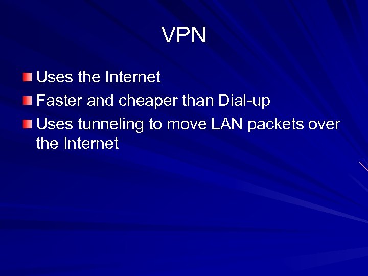 VPN Uses the Internet Faster and cheaper than Dial-up Uses tunneling to move LAN