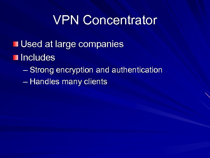 VPN Concentrator Used at large companies Includes – Strong encryption and authentication – Handles