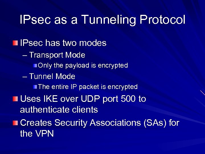 IPsec as a Tunneling Protocol IPsec has two modes – Transport Mode Only the