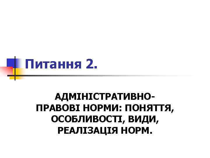 Питання 2. АДМІНІСТРАТИВНОПРАВОВІ НОРМИ: ПОНЯТТЯ, ОСОБЛИВОСТІ, ВИДИ, РЕАЛІЗАЦІЯ НОРМ. 