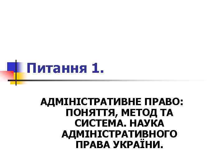 Питання 1. АДМІНІСТРАТИВНЕ ПРАВО: ПОНЯТТЯ, МЕТОД ТА СИСТЕМА. НАУКА АДМІНІСТРАТИВНОГО ПРАВА УКРАЇНИ. 