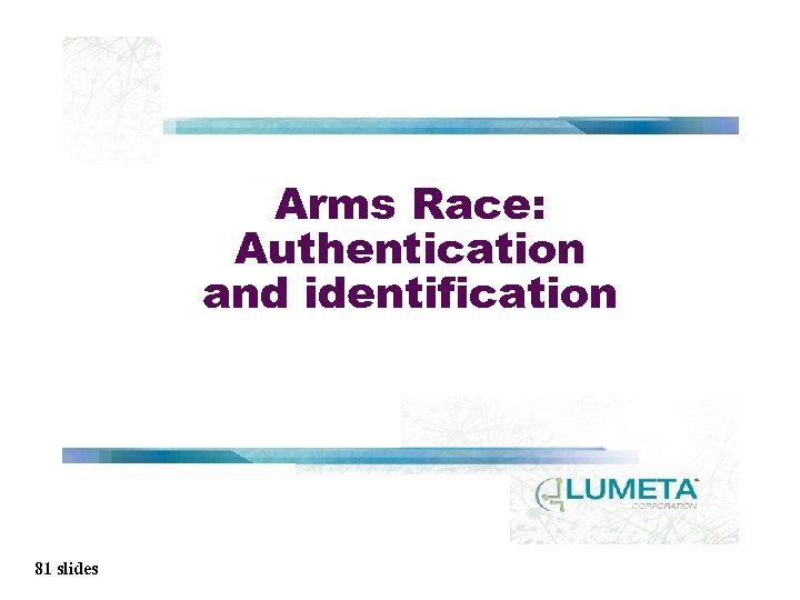 Arms Race: Authentication and identification 81 slides 