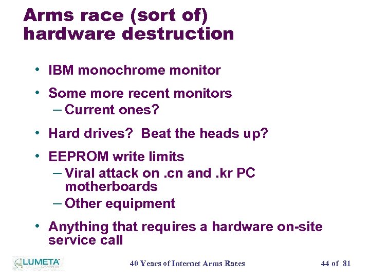 Arms race (sort of) hardware destruction • IBM monochrome monitor • Some more recent