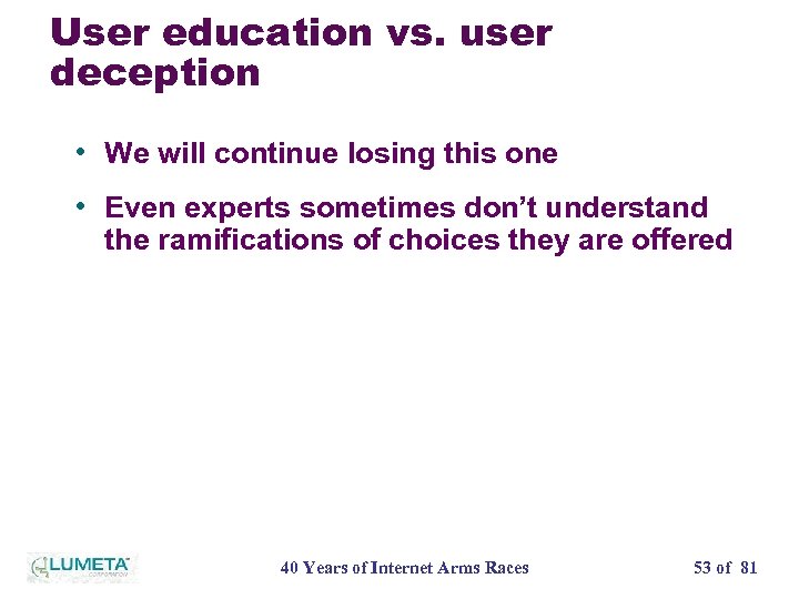 User education vs. user deception • We will continue losing this one • Even