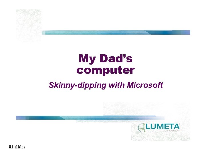 My Dad’s computer Skinny-dipping with Microsoft 81 slides 