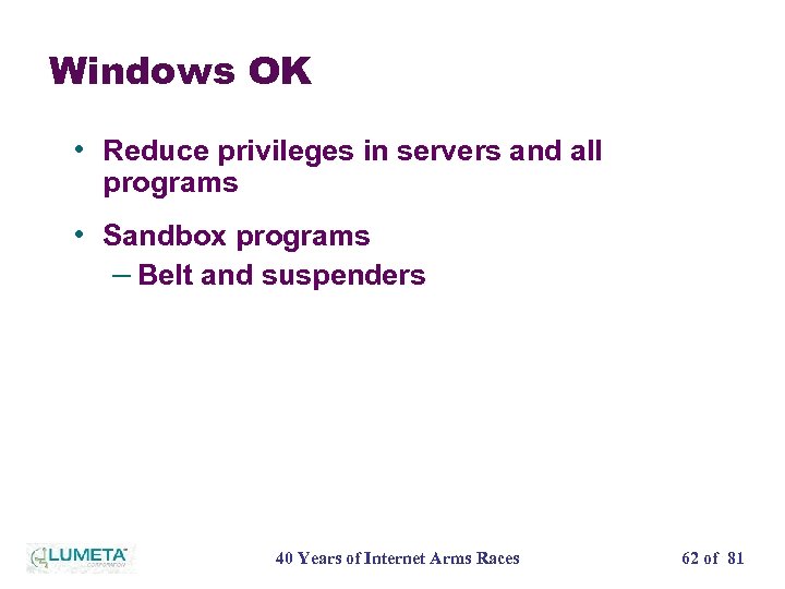 Windows OK • Reduce privileges in servers and all programs • Sandbox programs –
