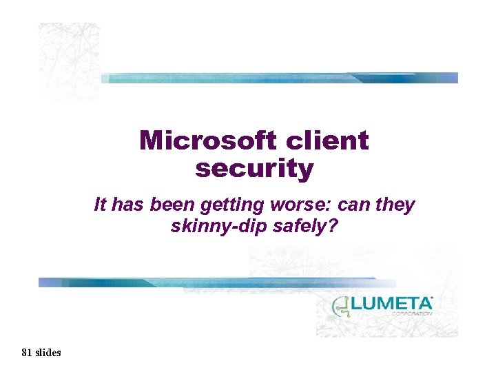 Microsoft client security It has been getting worse: can they skinny-dip safely? 81 slides