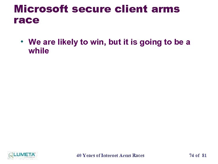 Microsoft secure client arms race • We are likely to win, but it is