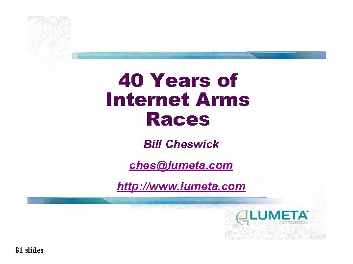 40 Years of Internet Arms Races Bill Cheswick ches@lumeta. com http: //www. lumeta. com