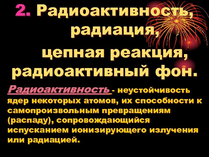 2. Радиоактивность, радиация, цепная реакция, радиоактивный фон. Радиоактивность неустойчивость ядер некоторых атомов, их способности
