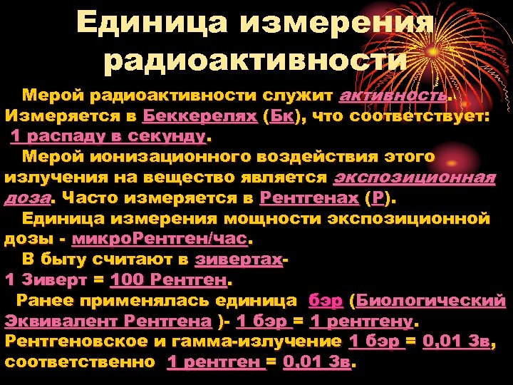 Единица измерения радиоактивности Мерой радиоактивности служит активность. Измеряется в Беккерелях (Бк), что соответствует: 1