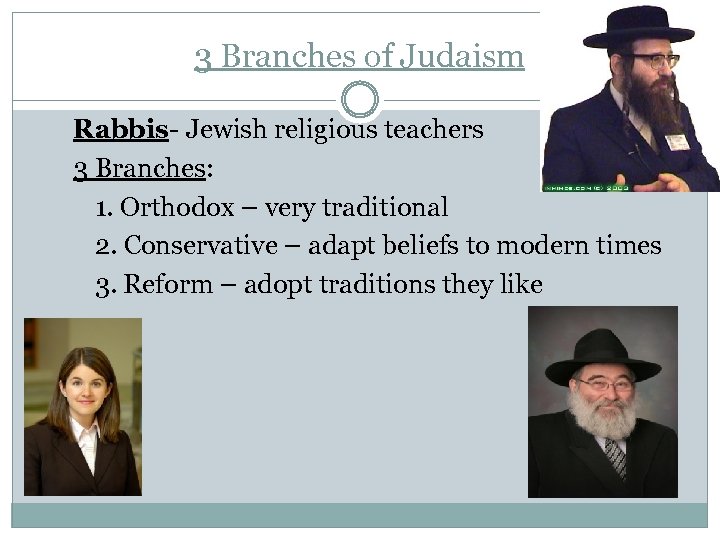 3 Branches of Judaism Rabbis- Jewish religious teachers 3 Branches: 1. Orthodox – very