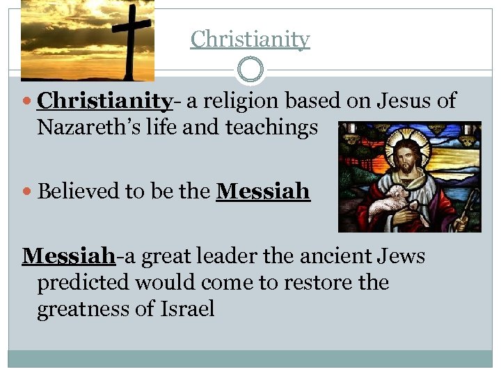 Christianity Christianity- a religion based on Jesus of Nazareth’s life and teachings Believed to