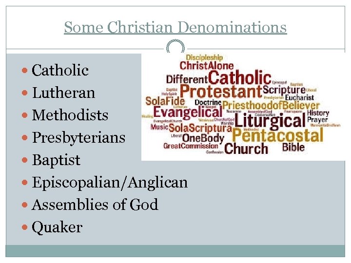 Some Christian Denominations Catholic Lutheran Methodists Presbyterians Baptist Episcopalian/Anglican Assemblies of God Quaker 