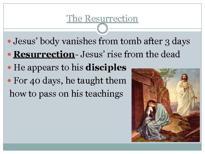 The Resurrection Jesus’ body vanishes from tomb after 3 days Resurrection- Jesus’ rise from