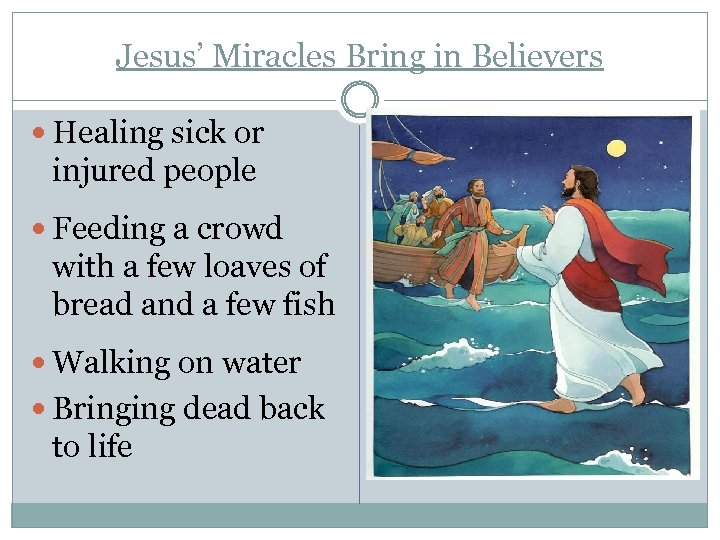 Jesus’ Miracles Bring in Believers Healing sick or injured people Feeding a crowd with