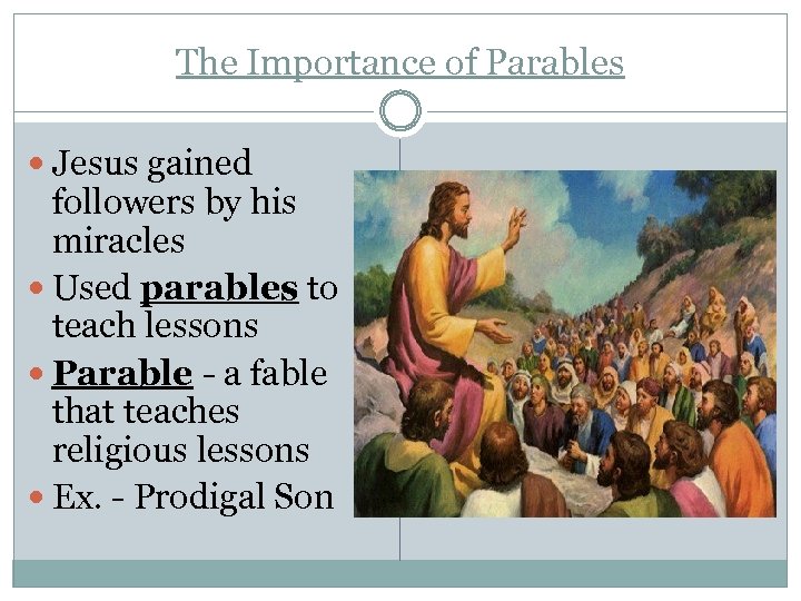 The Importance of Parables Jesus gained followers by his miracles Used parables to teach