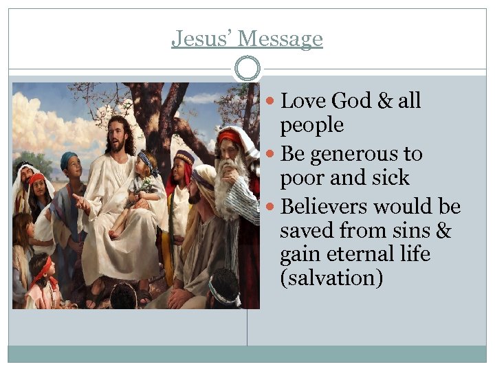 Jesus’ Message Love God & all people Be generous to poor and sick Believers