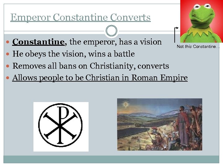 Emperor Constantine Converts Constantine, the emperor, has a vision He obeys the vision, wins