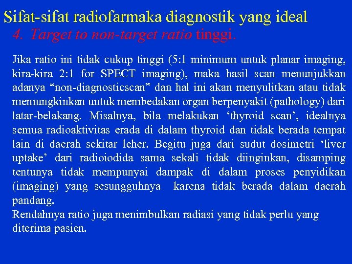 Sifat sifat radiofarmaka diagnostik yang ideal 4. Target to non-target ratio tinggi. Jika ratio